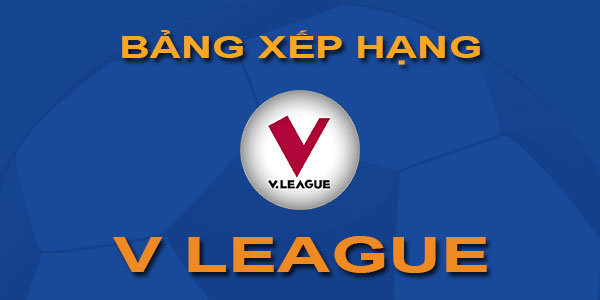 Bảng xếp hạng bóng đá V-LEAGUE - Mới nhất - Hôm nay